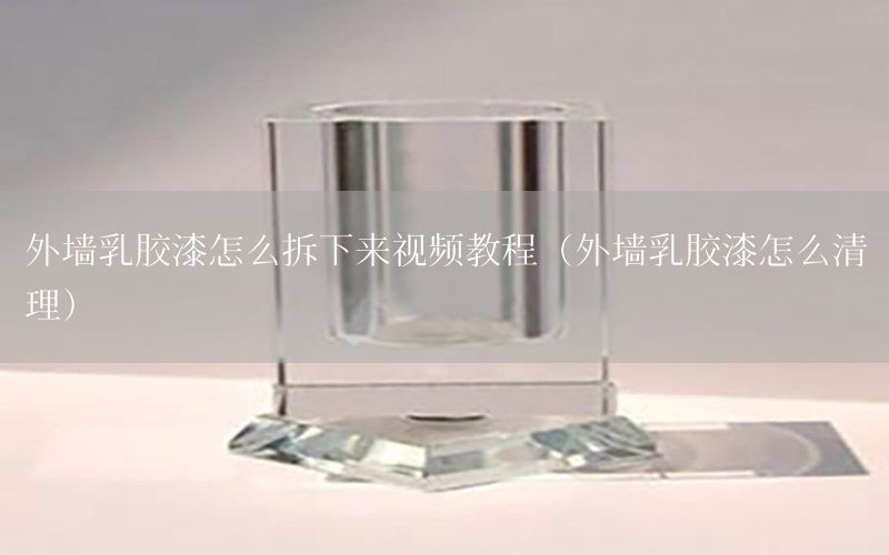 外墻乳膠漆怎么拆下來(lái)視頻教程（外墻乳膠漆怎么清理）