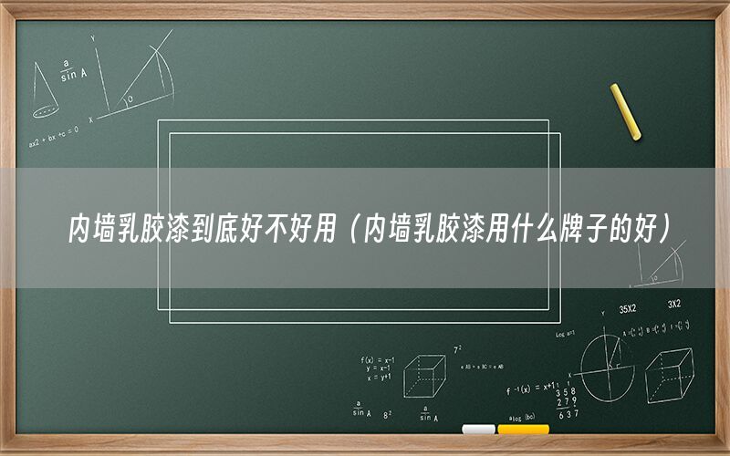內墻乳膠漆到底好不好用（內墻乳膠漆用什么牌子的好）