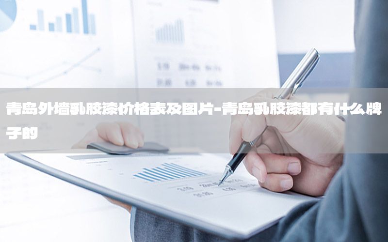 青島外墻乳膠漆價(jià)格表及圖片-青島乳膠漆都有什么牌子的