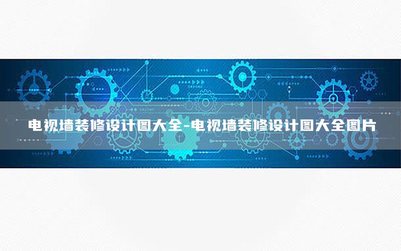 電視墻裝修設計圖大全-電視墻裝修設計圖大全圖片