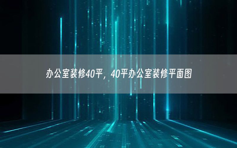 辦公室裝修40平，40平辦公室裝修平面圖