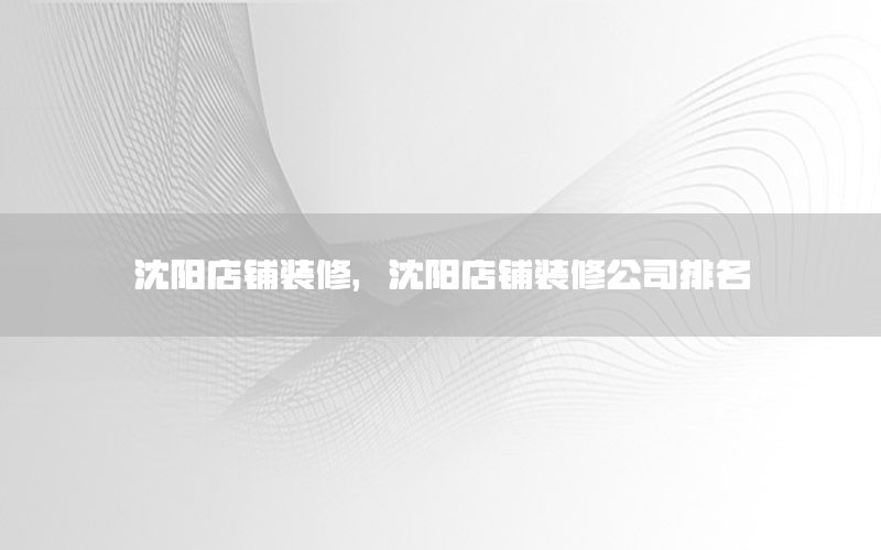 沈陽店鋪裝修，沈陽店鋪裝修公司排名