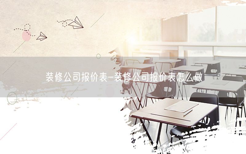 裝修公司報價表-裝修公司報價表怎么做
