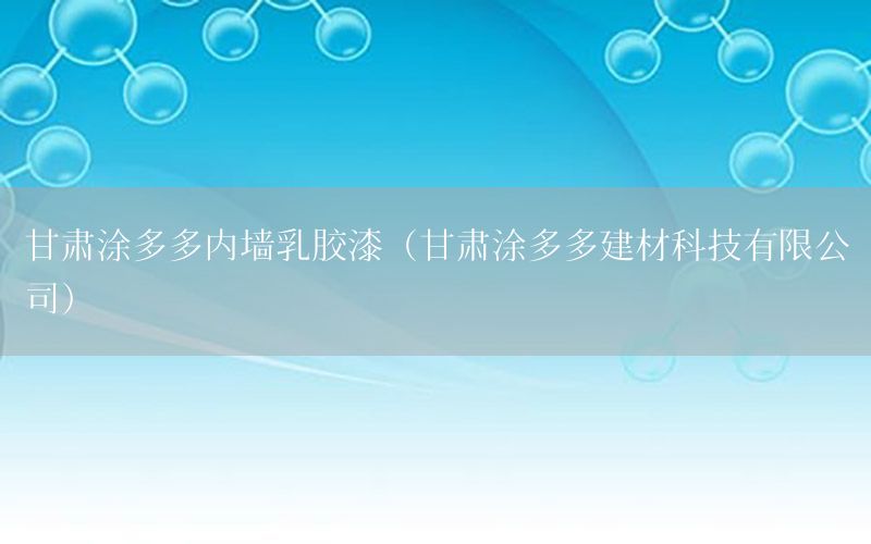 甘肅涂多多內(nèi)墻乳膠漆（甘肅涂多多建材科技有限公司）