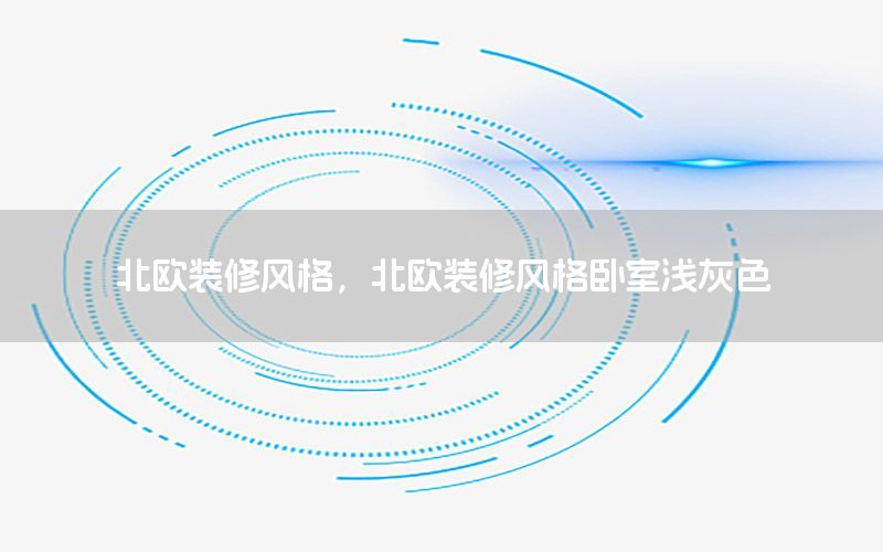 北歐裝修風格，北歐裝修風格臥室淺灰色