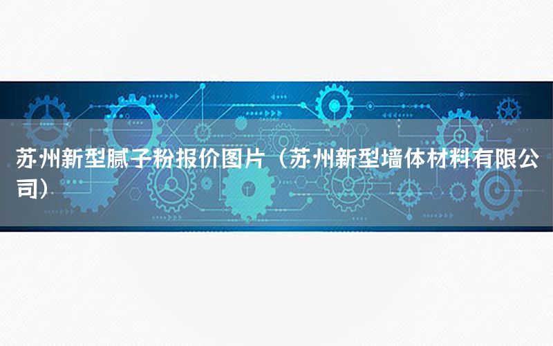 蘇州新型膩?zhàn)臃蹐?bào)價(jià)圖片（蘇州新型墻體材料有限公司）