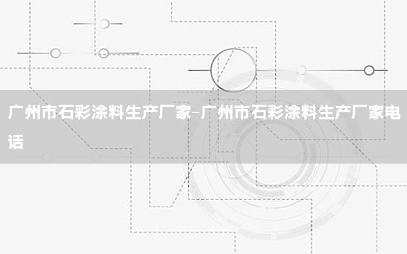 廣州市石彩涂料生產(chǎn)廠家-廣州市石彩涂料生產(chǎn)廠家電話