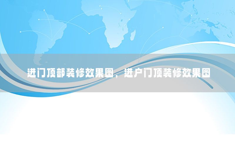 進門頂部裝修效果圖，進戶門頂裝修效果圖