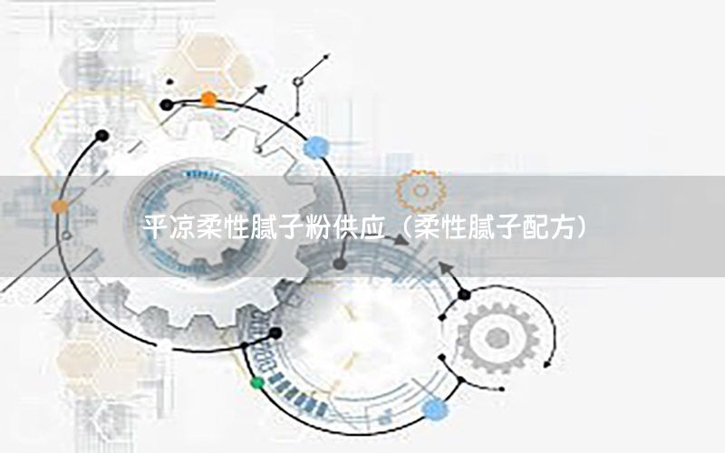平涼柔性膩子粉供應（柔性膩子配方）