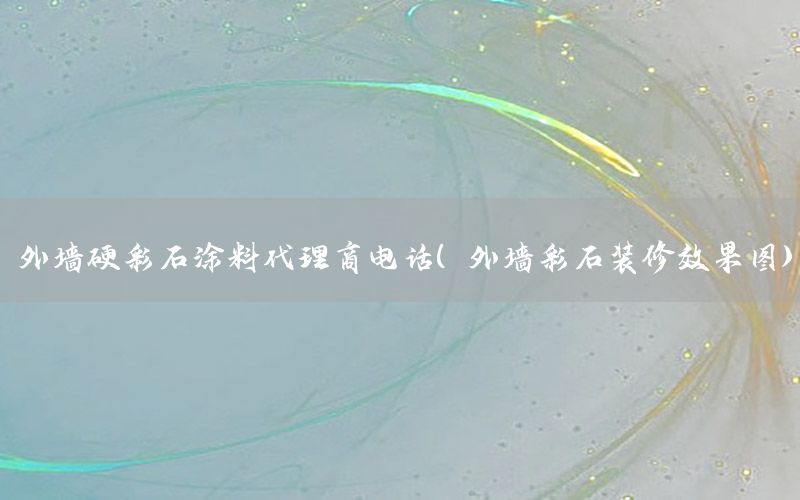 外墻硬彩石涂料代理商電話（外墻彩石裝修效果圖）