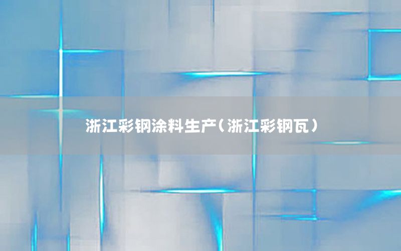 浙江彩鋼涂料生產(chǎn)（浙江彩鋼瓦）