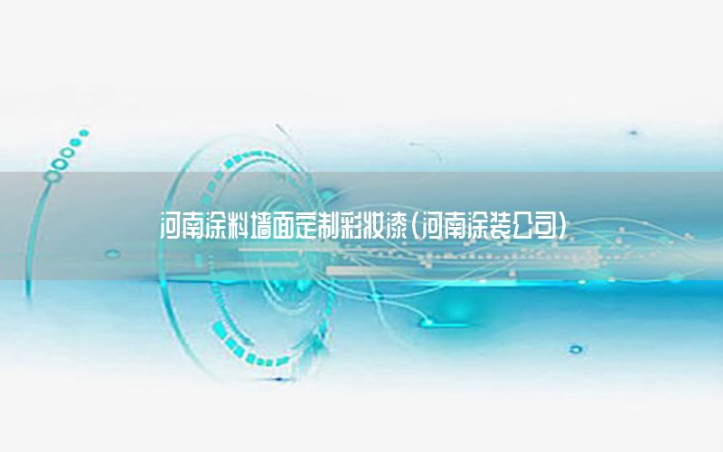 河南涂料墻面定制彩妝漆（河南涂裝公司）