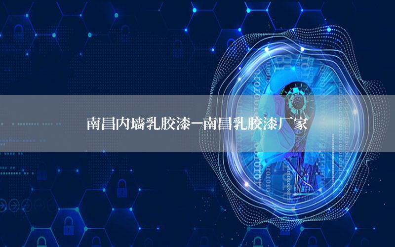 南昌內(nèi)墻乳膠漆-南昌乳膠漆廠家