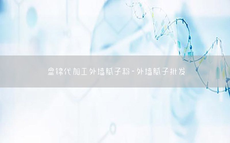 盤錦代加工外墻膩子粉-外墻膩子批發(fā)