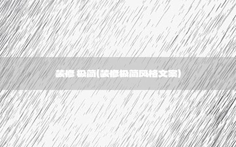 裝修 極簡（裝修極簡風(fēng)格文案）