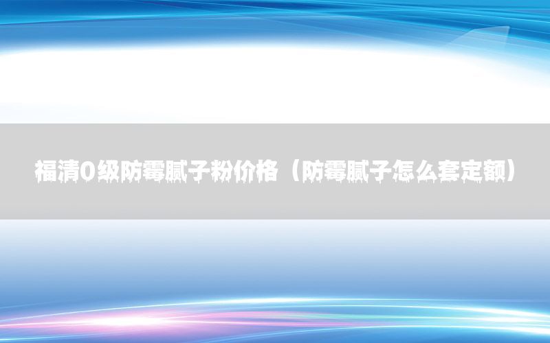 福清0級(jí)防霉膩?zhàn)臃蹆r(jià)格（防霉膩?zhàn)釉趺刺锥~）