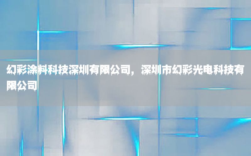 幻彩涂料科技深圳有限公司，深圳市幻彩光電科技有限公司
