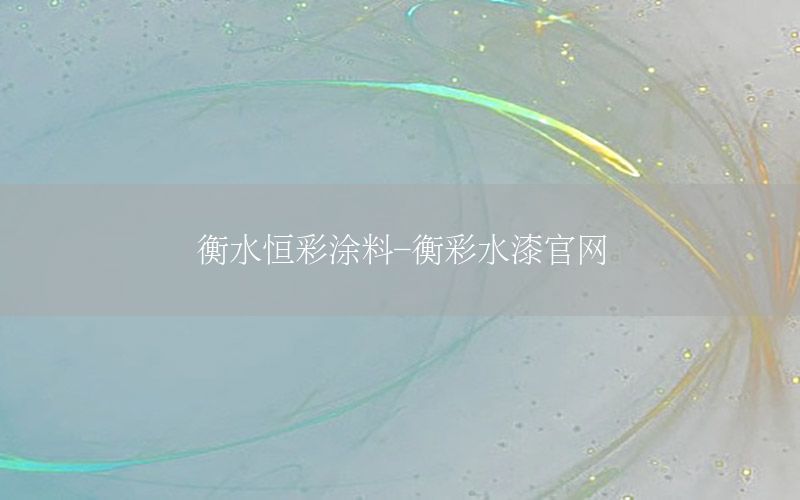 衡水恒彩涂料-衡彩水漆官網(wǎng)