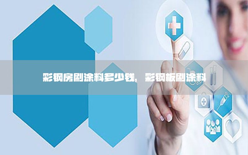 彩鋼房刷涂料多少錢，彩鋼板刷涂料
