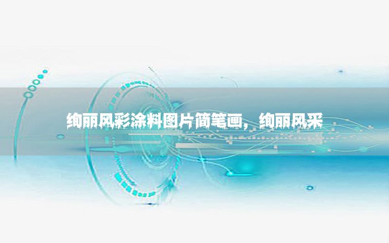 絢麗風(fēng)彩涂料圖片簡筆畫，絢麗風(fēng)采