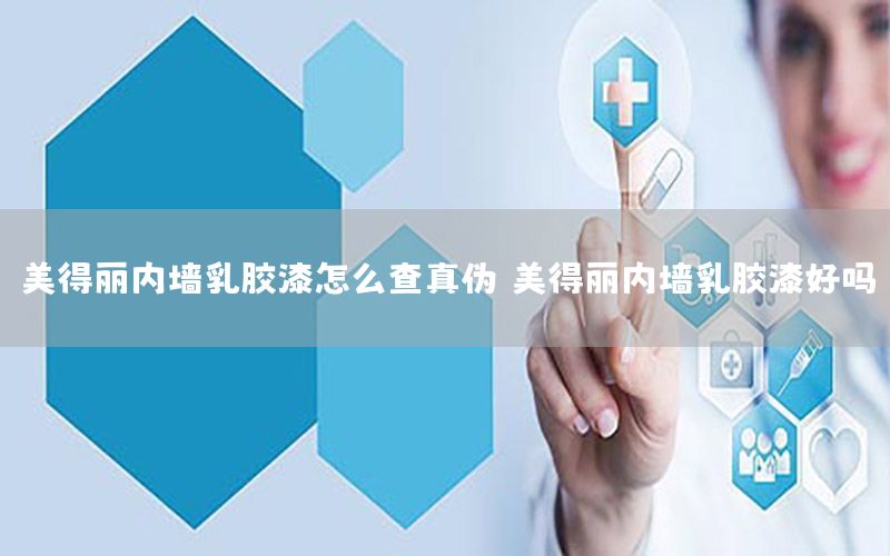 美得麗內(nèi)墻乳膠漆怎么查真?zhèn)危赖名悆?nèi)墻乳膠漆好嗎