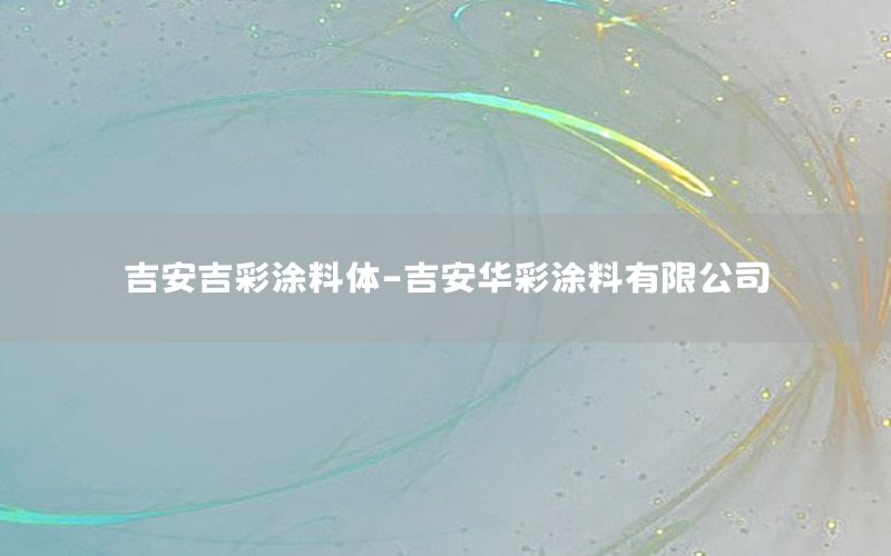 吉安吉彩涂料體-吉安華彩涂料有限公司