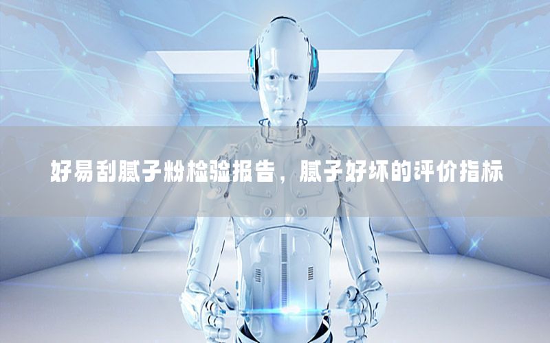 好易刮膩?zhàn)臃蹤z驗(yàn)報告，膩?zhàn)雍脡牡脑u價指標(biāo)