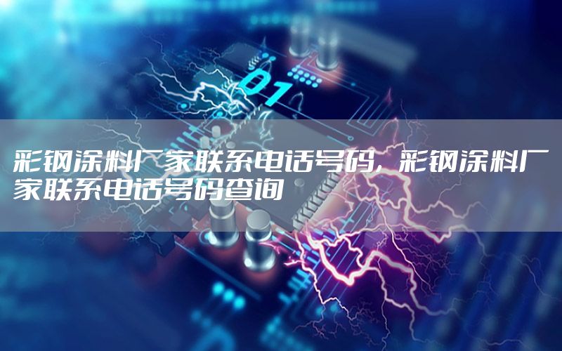 彩鋼涂料廠家聯(lián)系電話號(hào)碼，彩鋼涂料廠家聯(lián)系電話號(hào)碼查詢