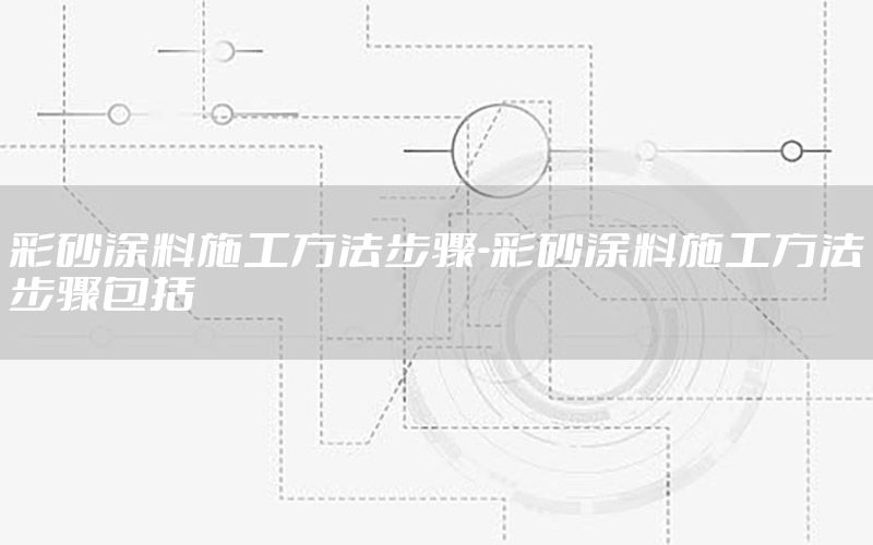 彩砂涂料施工方法步驟-彩砂涂料施工方法步驟包括
