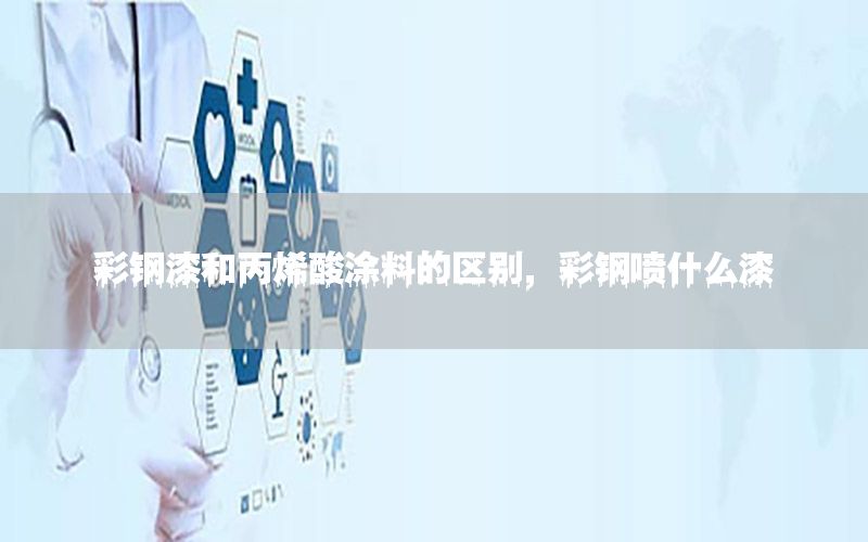 彩鋼漆和丙烯酸涂料的區(qū)別，彩鋼噴什么漆