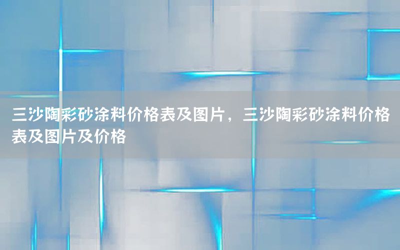 三沙陶彩砂涂料價(jià)格表及圖片，三沙陶彩砂涂料價(jià)格表及圖片及價(jià)格