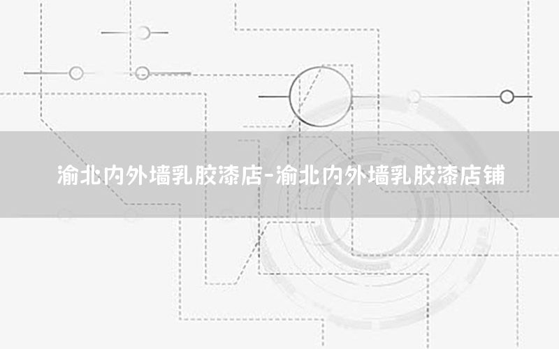 渝北內(nèi)外墻乳膠漆店-渝北內(nèi)外墻乳膠漆店鋪
