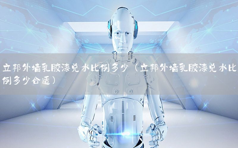 立邦外墻乳膠漆兌水比例多少（立邦外墻乳膠漆兌水比例多少合適）