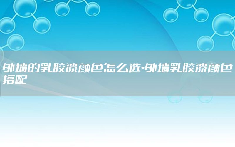 外墻的乳膠漆顏色怎么選-外墻乳膠漆顏色搭配