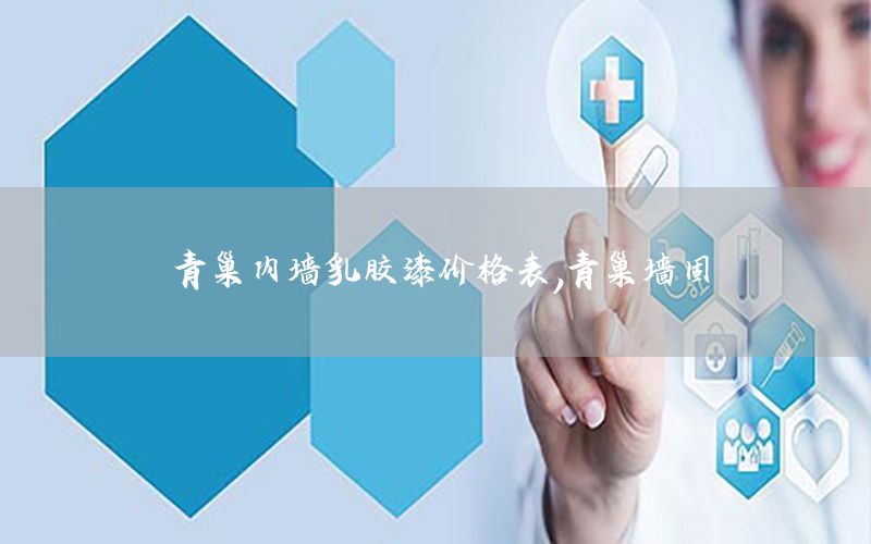 青巢內(nèi)墻乳膠漆價(jià)格表，青巢墻固