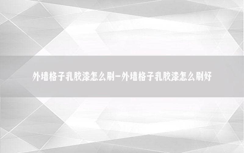 外墻格子乳膠漆怎么刷-外墻格子乳膠漆怎么刷好