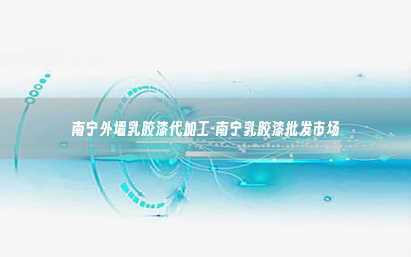南寧外墻乳膠漆代加工-南寧乳膠漆批發(fā)市場(chǎng)