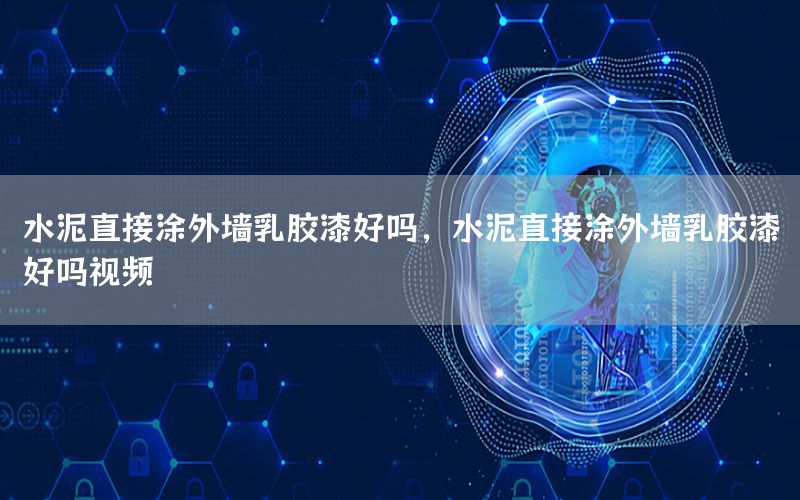 水泥直接涂外墻乳膠漆好嗎，水泥直接涂外墻乳膠漆好嗎視頻