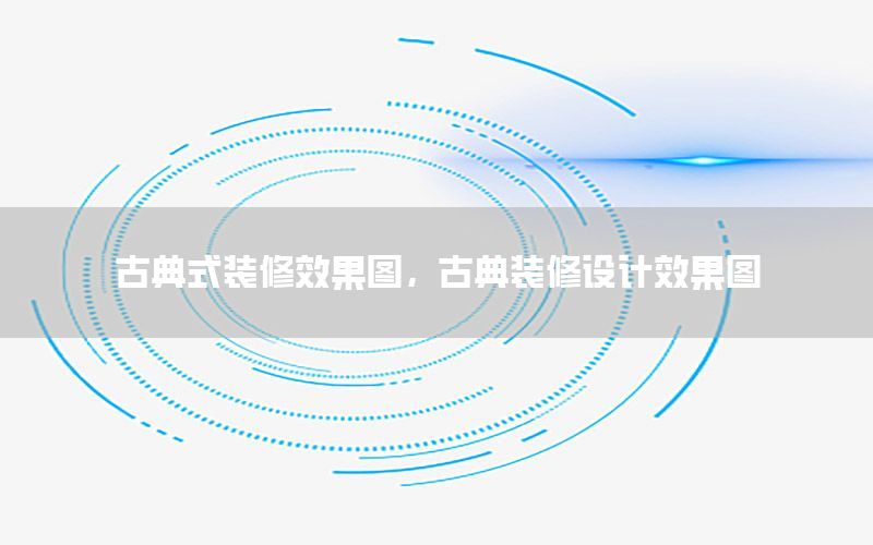 古典式裝修效果圖，古典裝修設(shè)計(jì)效果圖