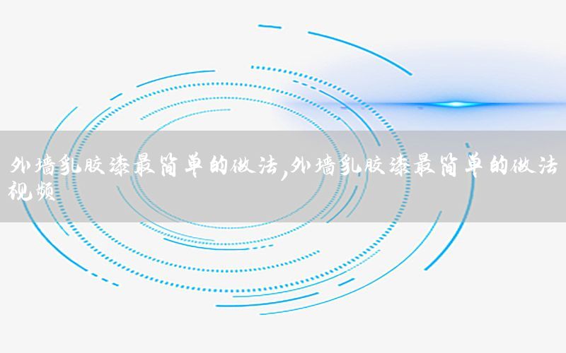 外墻乳膠漆最簡單的做法，外墻乳膠漆最簡單的做法視頻