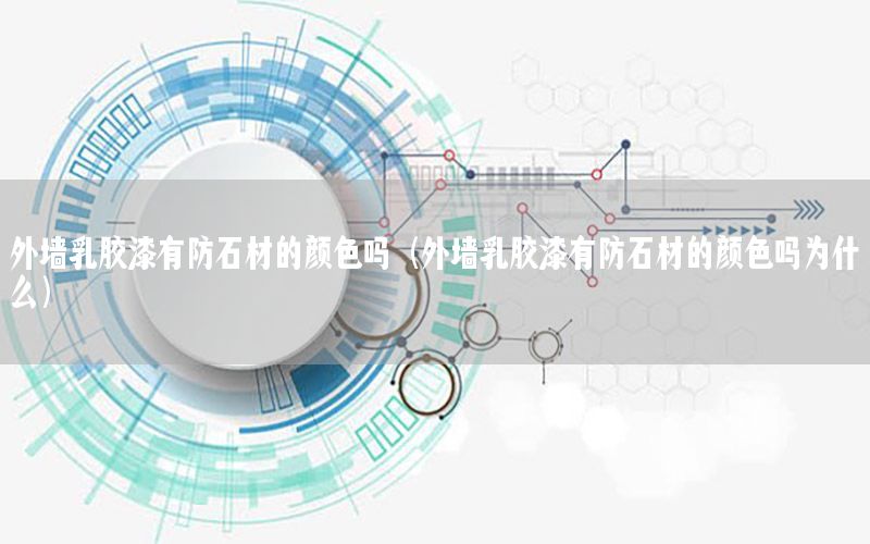 外墻乳膠漆有防石材的顏色嗎（外墻乳膠漆有防石材的顏色嗎為什么）