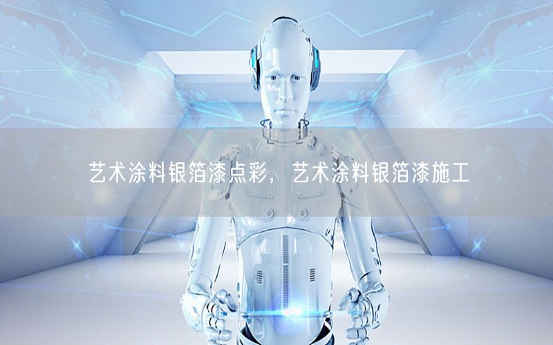 藝術(shù)涂料銀箔漆點彩，藝術(shù)涂料銀箔漆施工