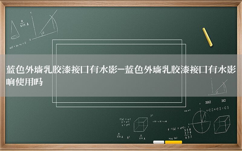 藍(lán)色外墻乳膠漆接口有水影-藍(lán)色外墻乳膠漆接口有水影響使用嗎