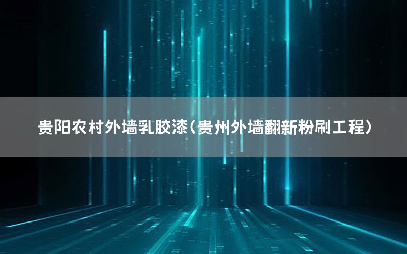 貴陽農(nóng)村外墻乳膠漆（貴州外墻翻新粉刷工程）