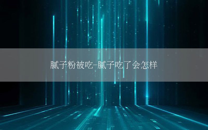 膩子粉被吃-膩子吃了會怎樣
