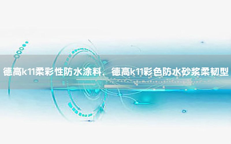 德高k11柔彩性防水涂料，德高k11彩色防水砂漿柔韌型