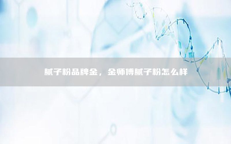 膩子粉品牌金，金師傅膩子粉怎么樣
