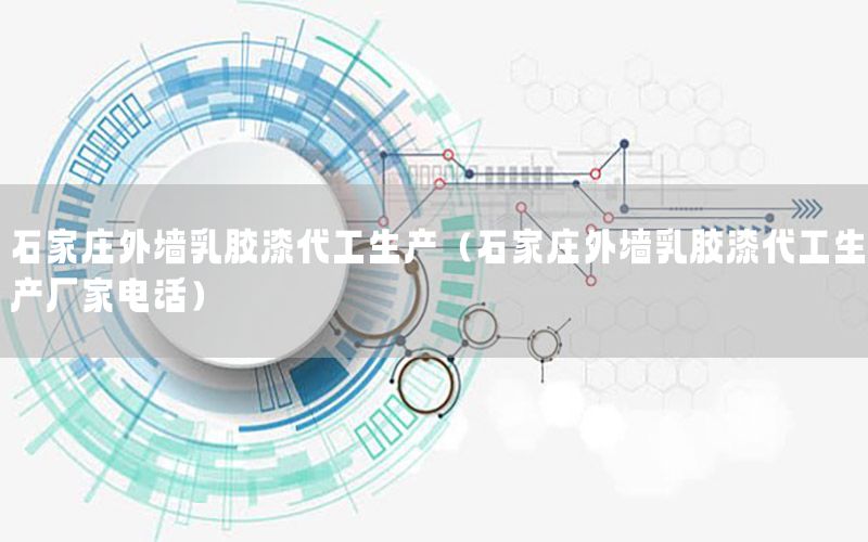 石家莊外墻乳膠漆代工生產(chǎn)（石家莊外墻乳膠漆代工生產(chǎn)廠家電話）