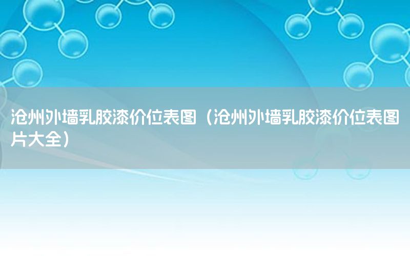 滄州外墻乳膠漆價位表圖（滄州外墻乳膠漆價位表圖片大全）