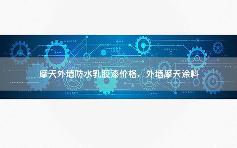摩天外墻防水乳膠漆價格，外墻摩天涂料